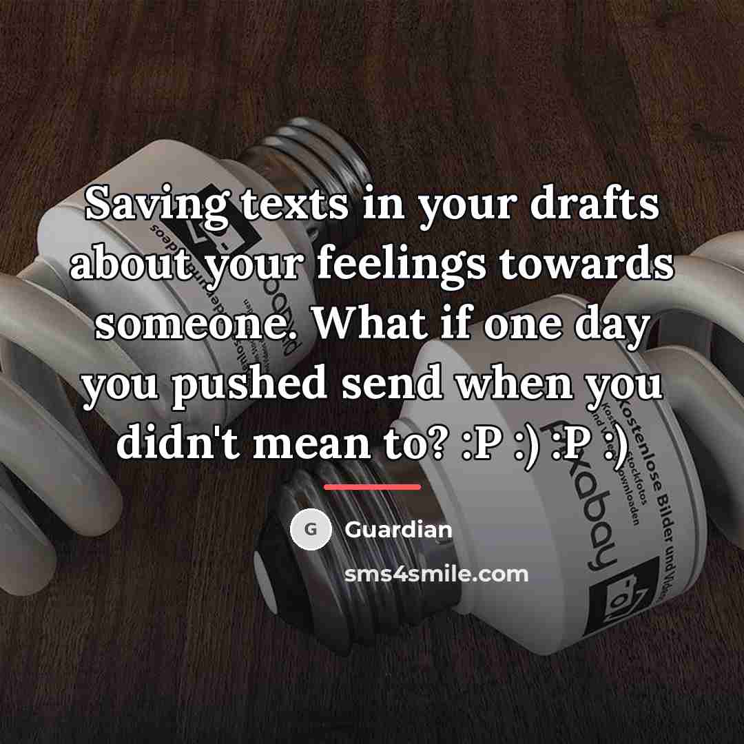 “Saving texts in your drafts about your feelings towards someone.…” quote by Guardian