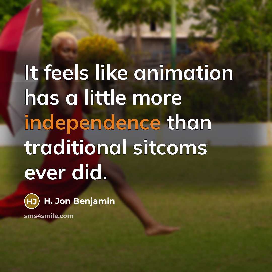 “It feels like animation has a little more independence than…” quote by H. Jon Benjamin
