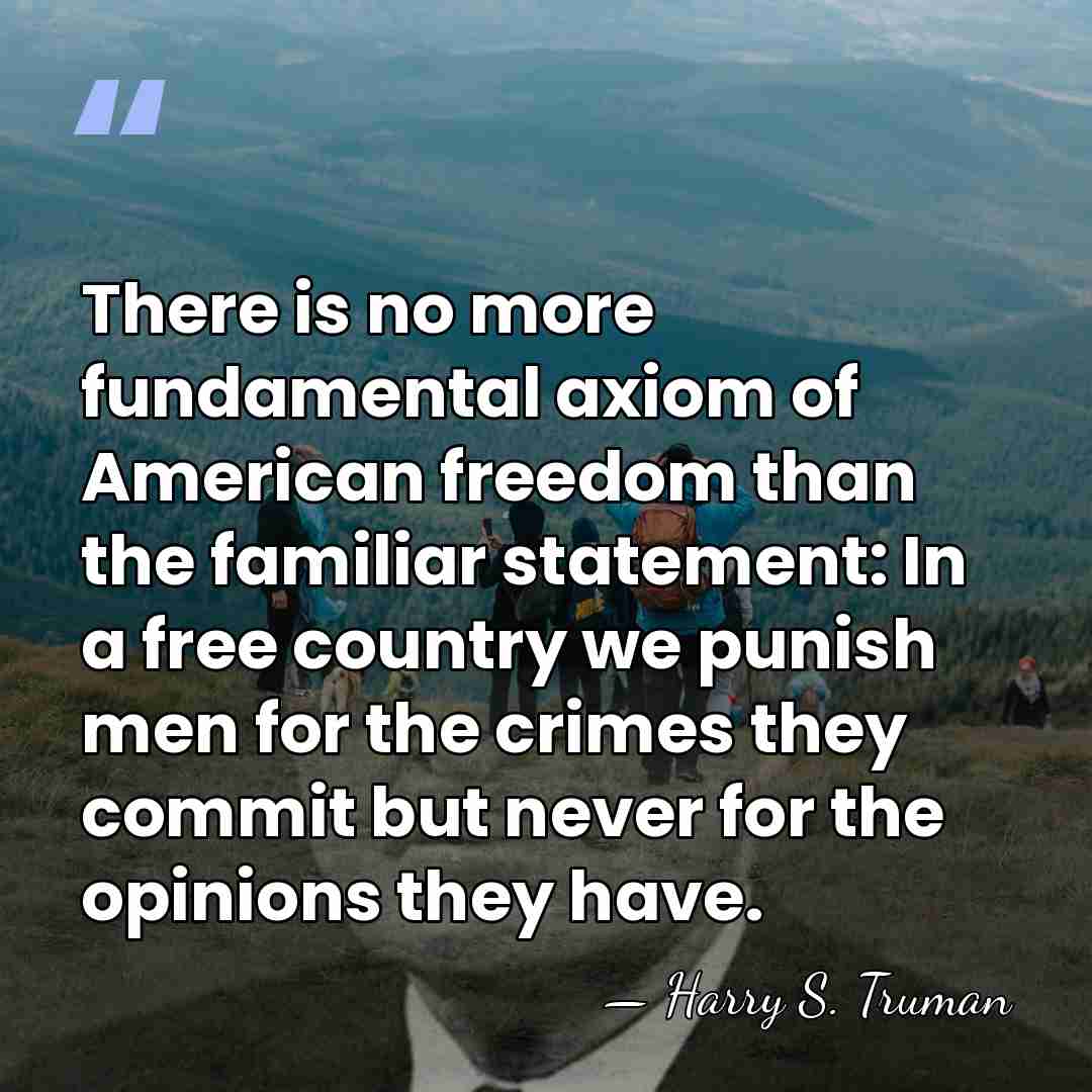 There is no more fundamental axiom of American freedom than the familiar&hellip; - Harry S. Truman