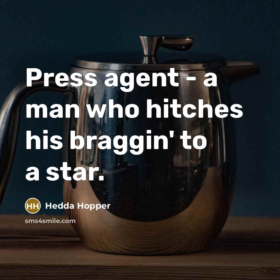 “Press agent - a man who hitches his braggin' to a star.” quote by Hedda Hopper