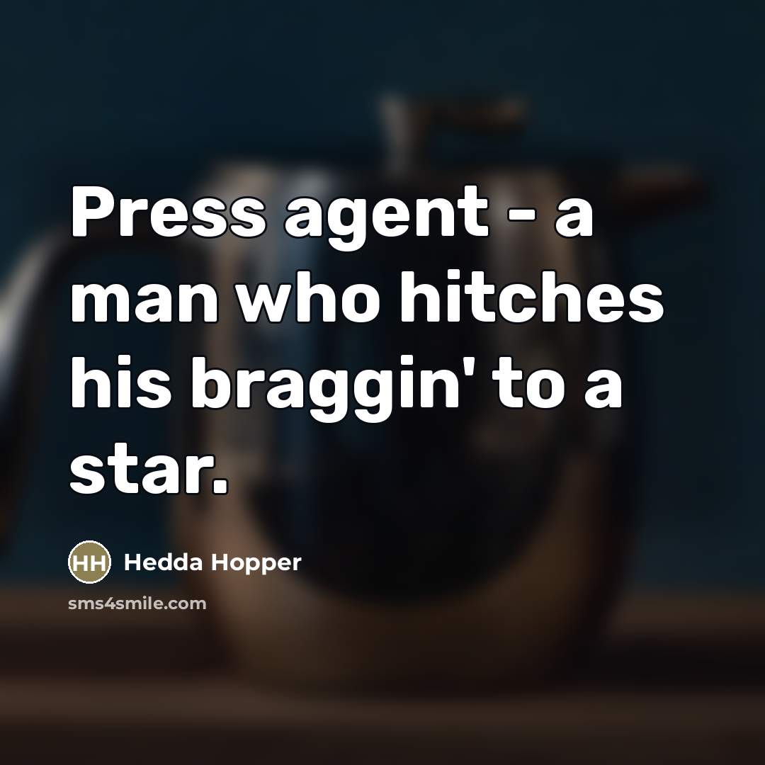 “Press agent - a man who hitches his braggin' to…” quote by Hedda Hopper