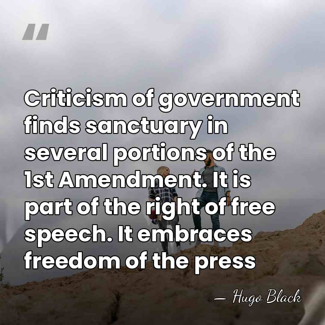 Criticism of government finds sanctuary in several portions of the 1st Amendment.&hellip; - Hugo Black