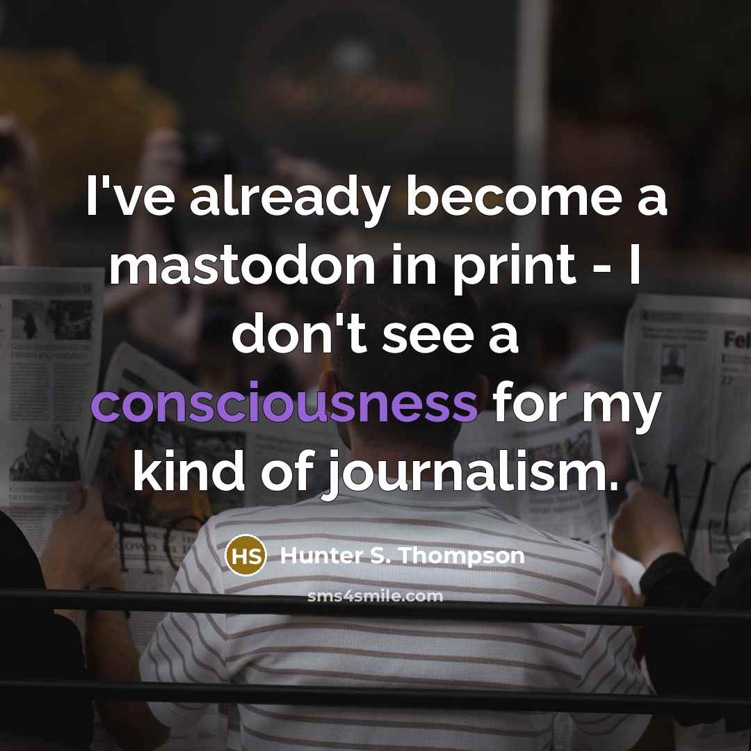 “I've already become a mastodon in print - I don't…” quote by Hunter S. Thompson