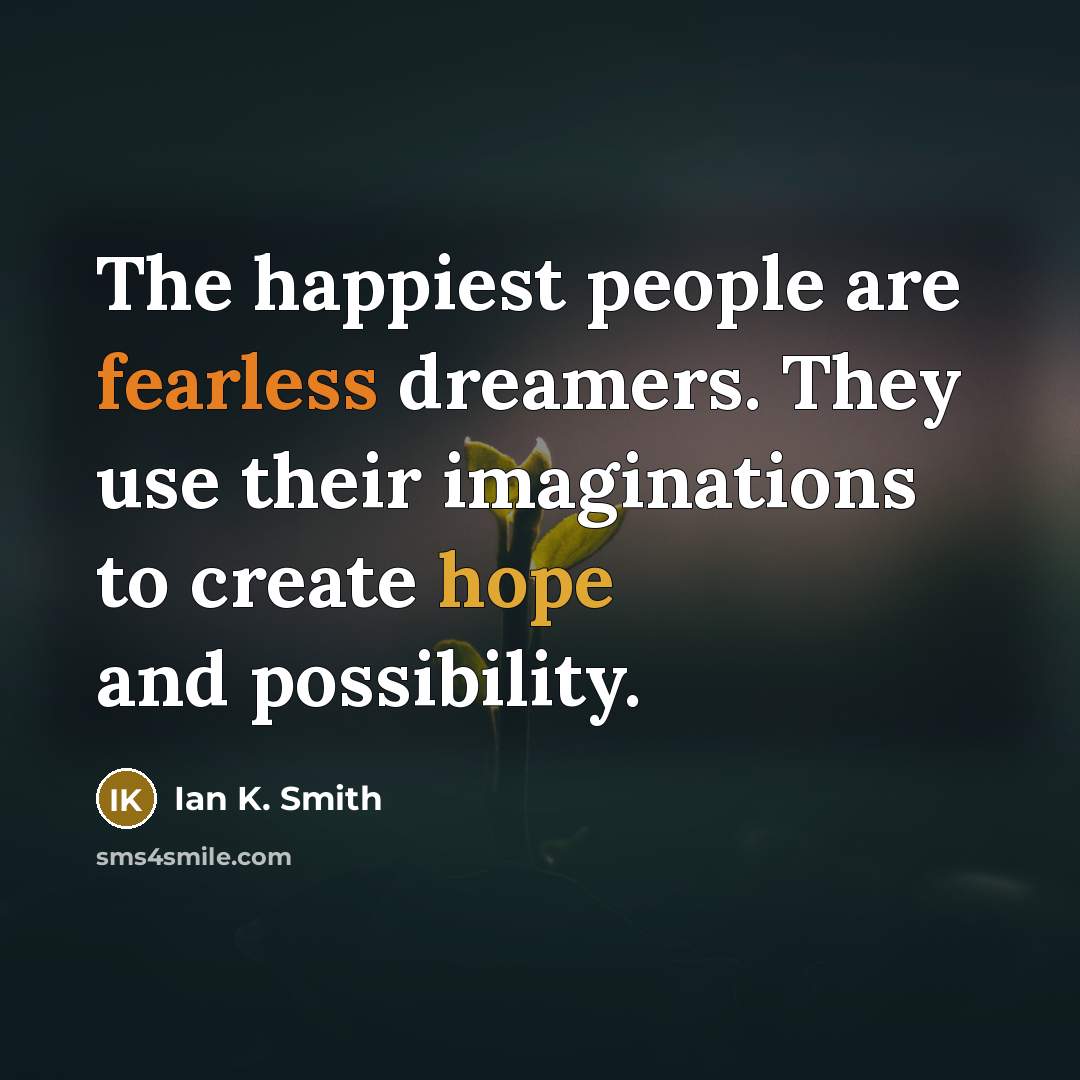 “The happiest people are fearless dreamers. They use their imaginations…” quote by Ian K. Smith