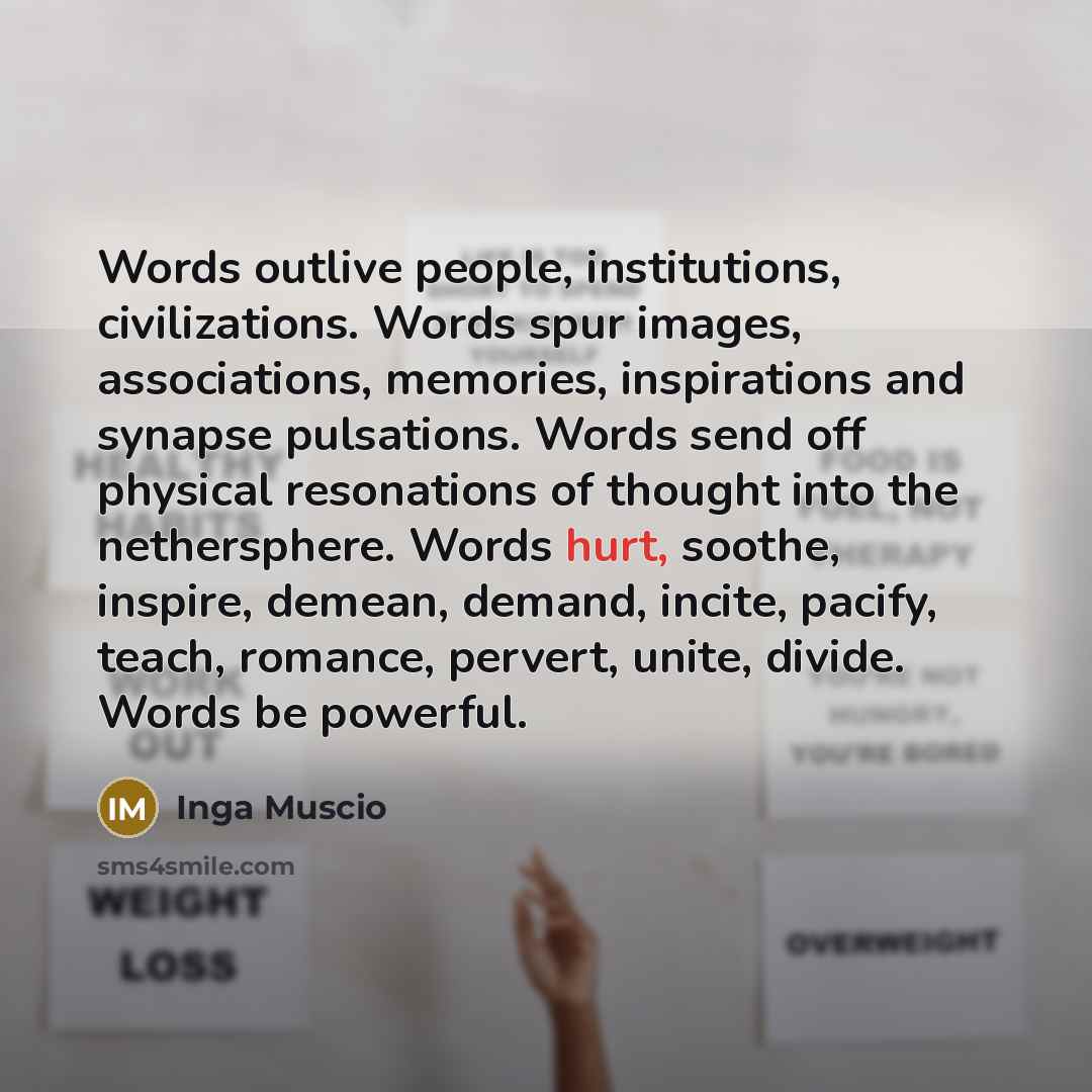 “Words outlive people, institutions, civilizations. Words spur images, associations, memories,…” quote by Inga Muscio