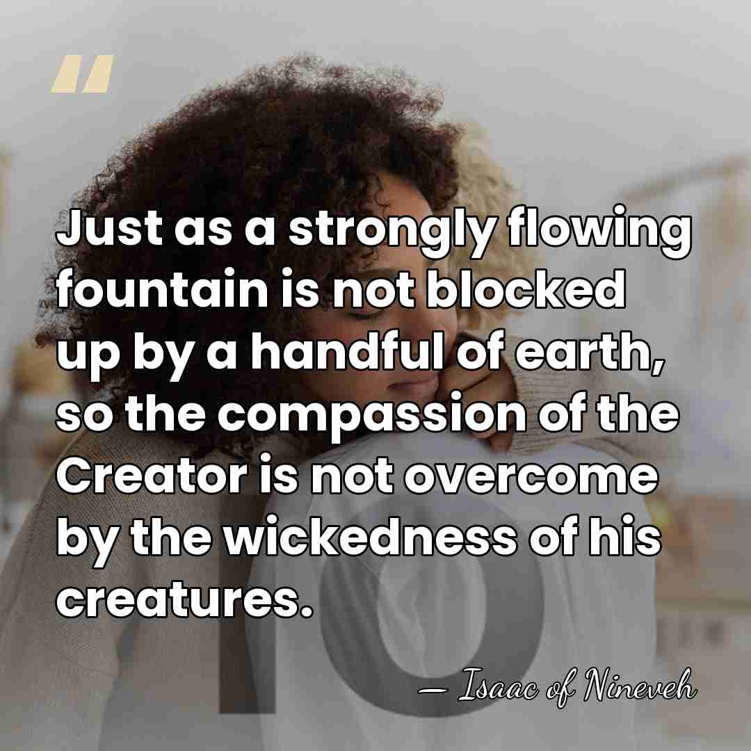 Just as a strongly flowing fountain is not blocked up by a&hellip; - Isaac of Nineveh