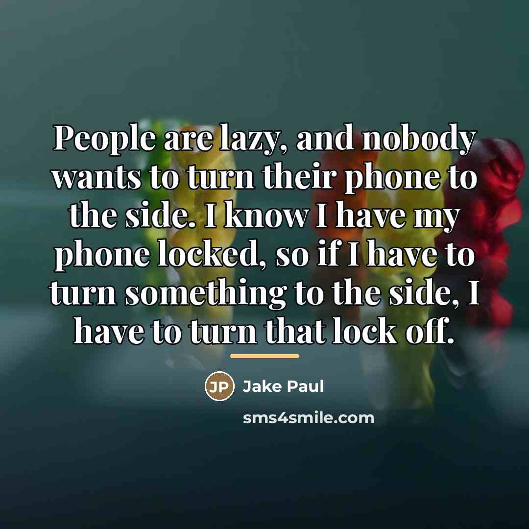 “People are lazy, and nobody wants to turn their phone…” quote by Jake Paul