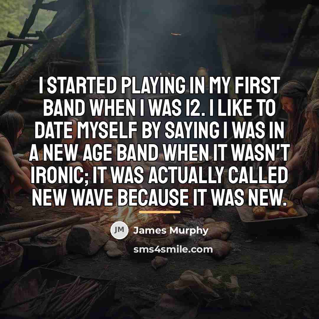 “I started playing in my first band when I was…” quote by James Murphy