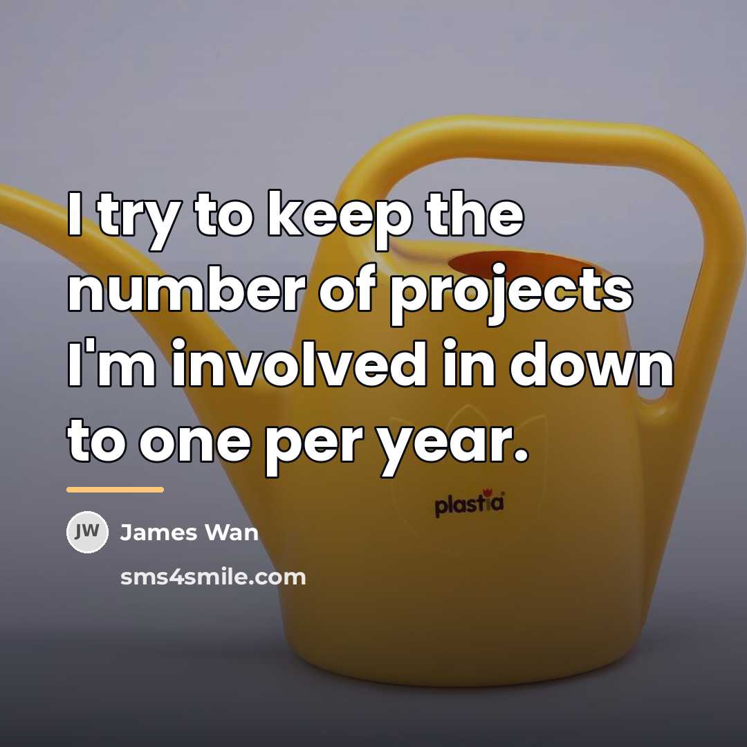 “I try to keep the number of projects I'm involved…” quote by James Wan