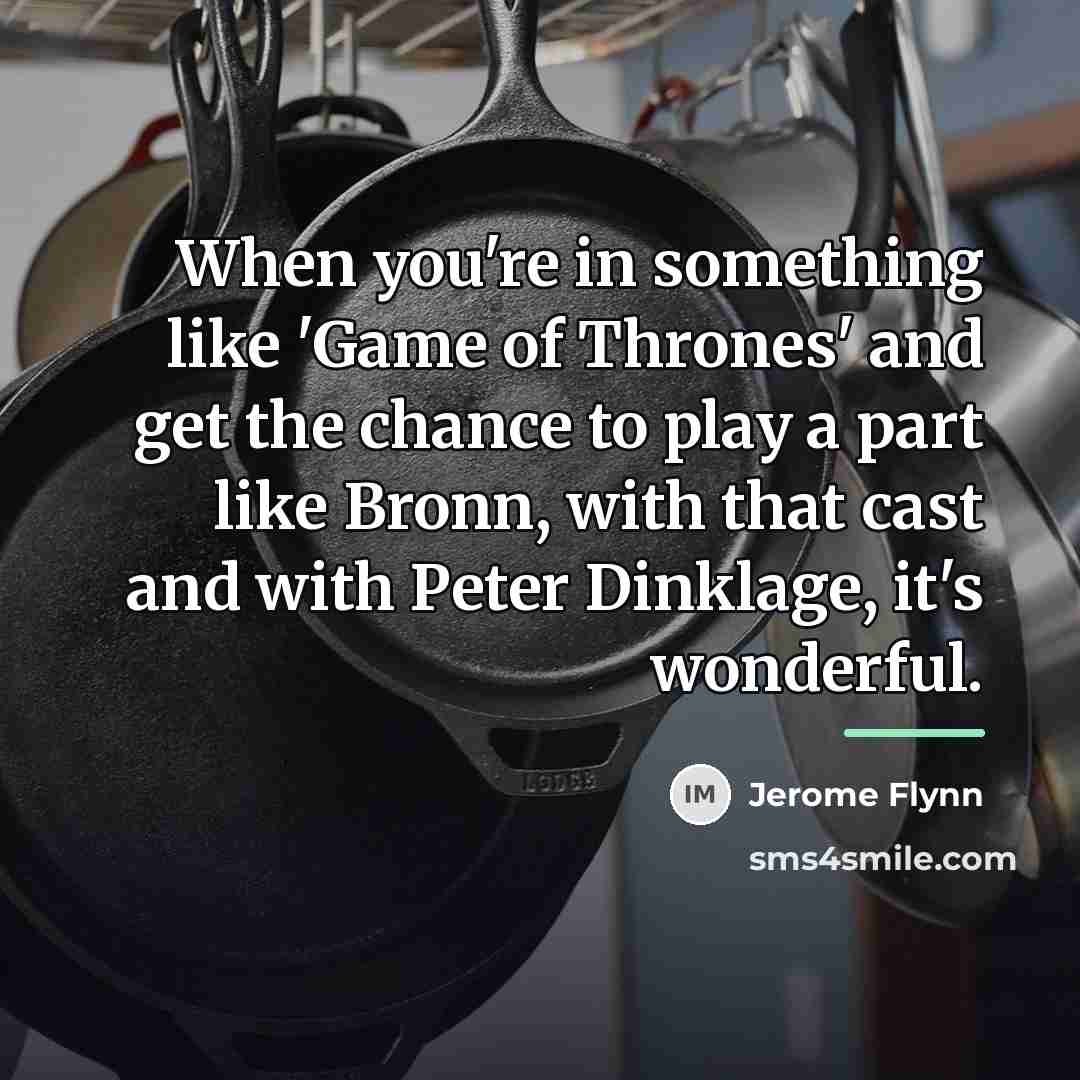 “When you're in something like 'Game of Thrones' and get…” quote by Jerome Flynn