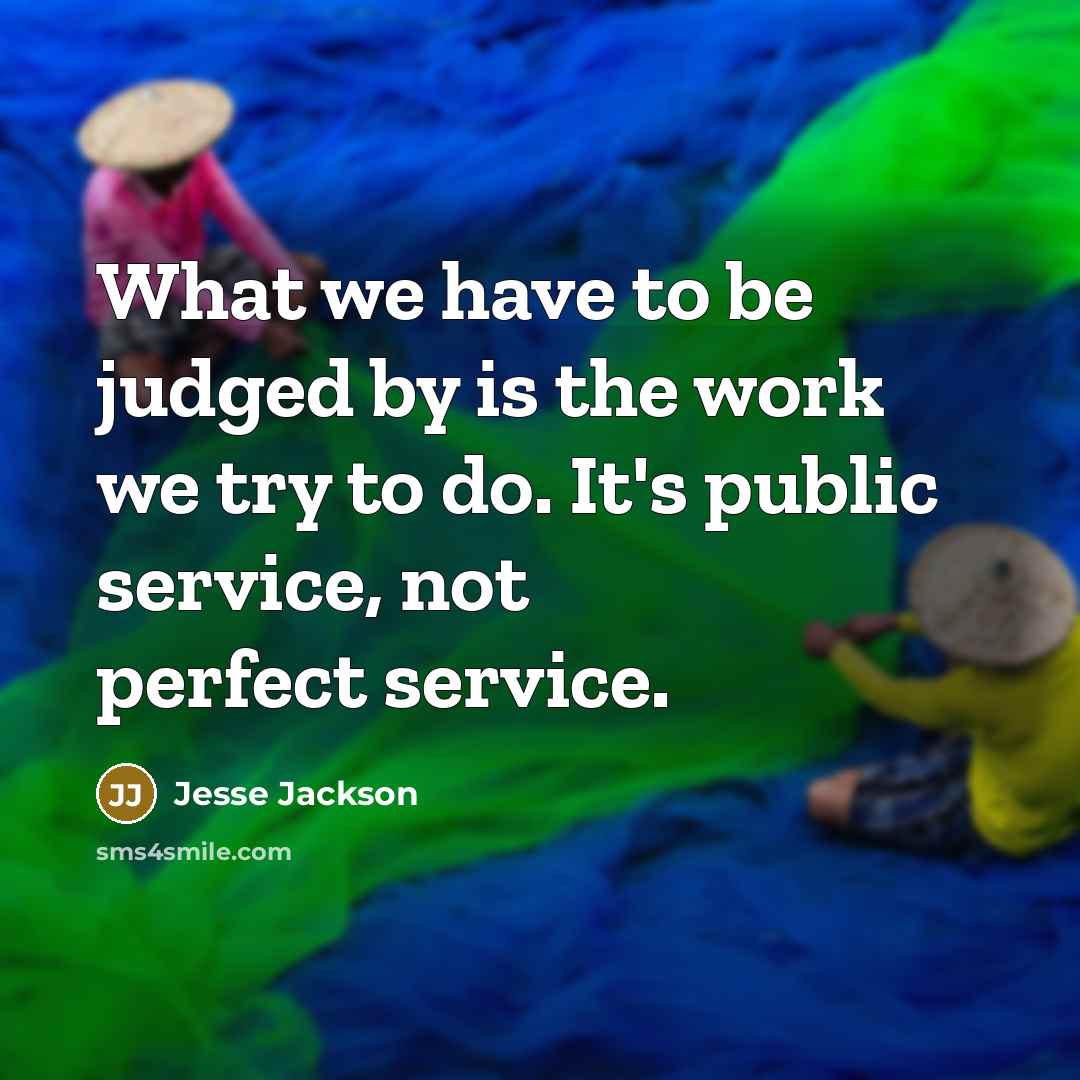 “What we have to be judged by is the work…” quote by Jesse Jackson