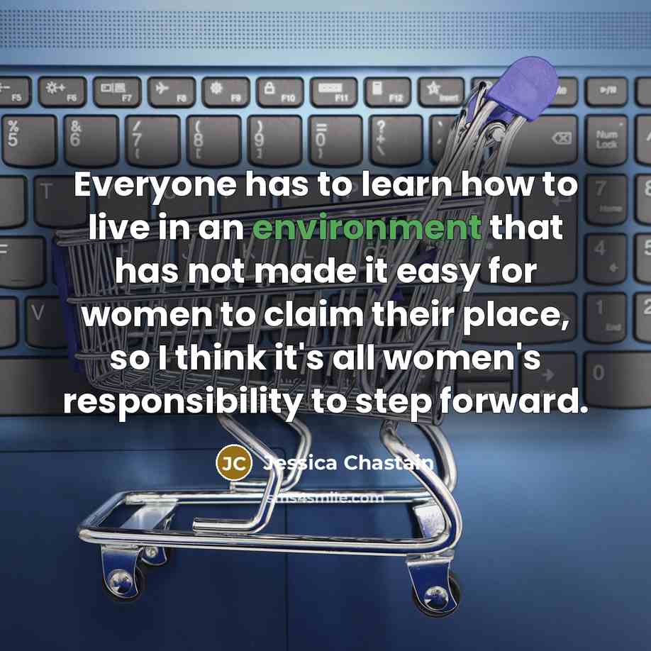 “Everyone has to learn how to live in an environment…” quote by Jessica Chastain