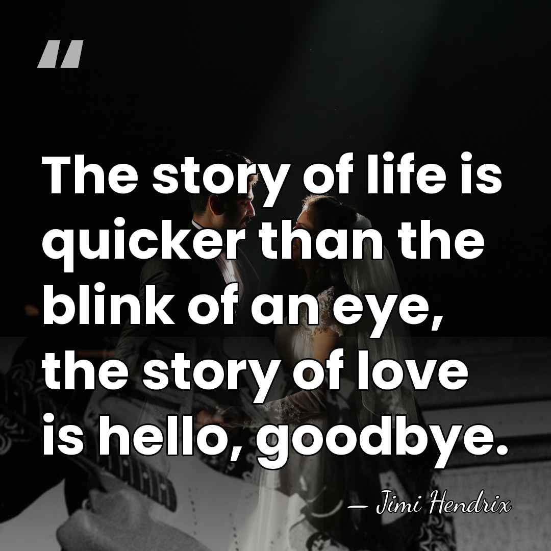 The story of life is quicker than the blink of an eye,&hellip; - Jimi Hendrix