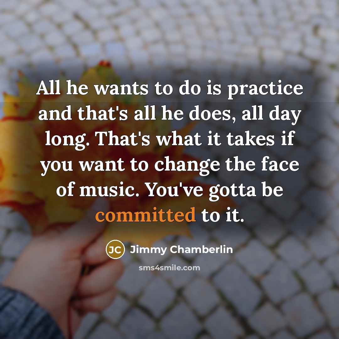 “All he wants to do is practice and that's all…” quote by Jimmy Chamberlin