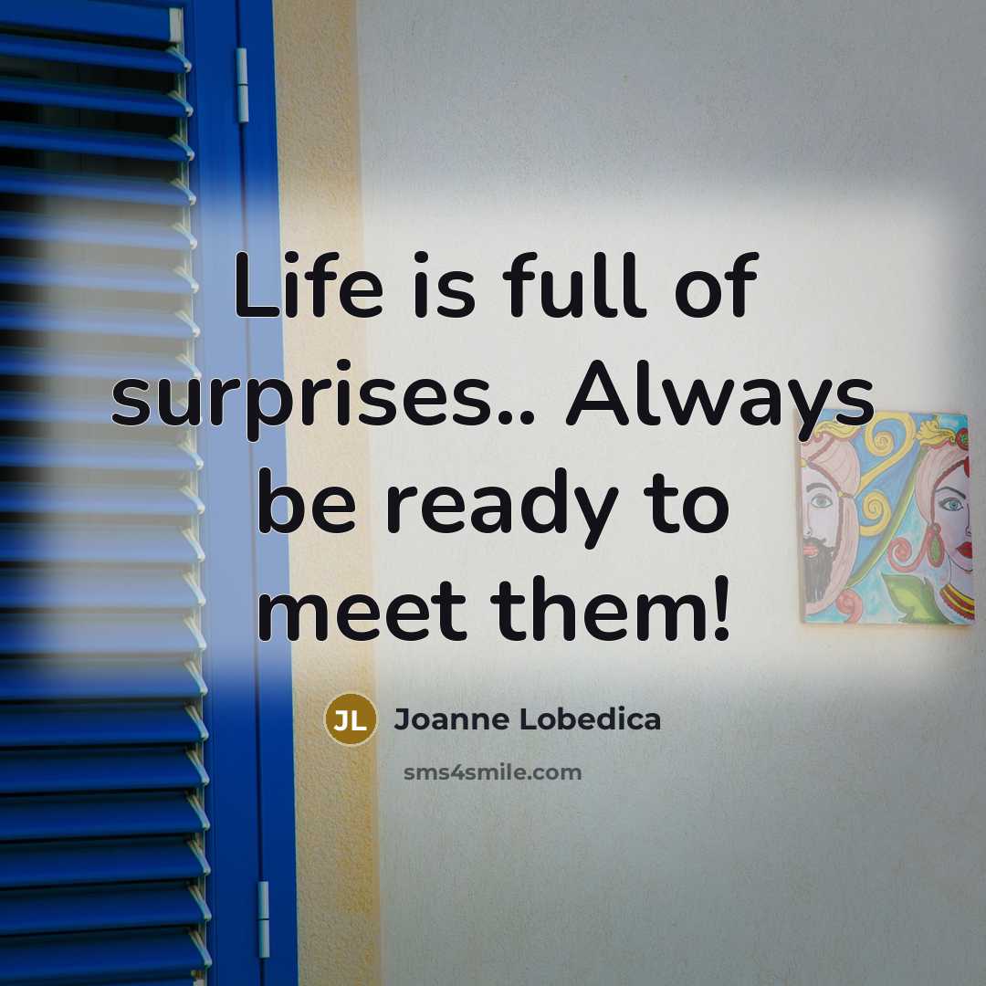 “Life is full of surprises.. Always be ready to meet…” quote by Joanne Lobedica
