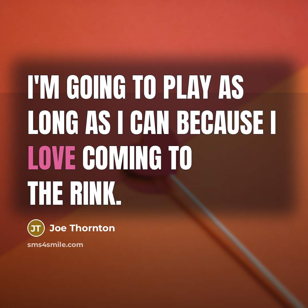 “I'm going to play as long as I can because…” quote by Joe Thornton