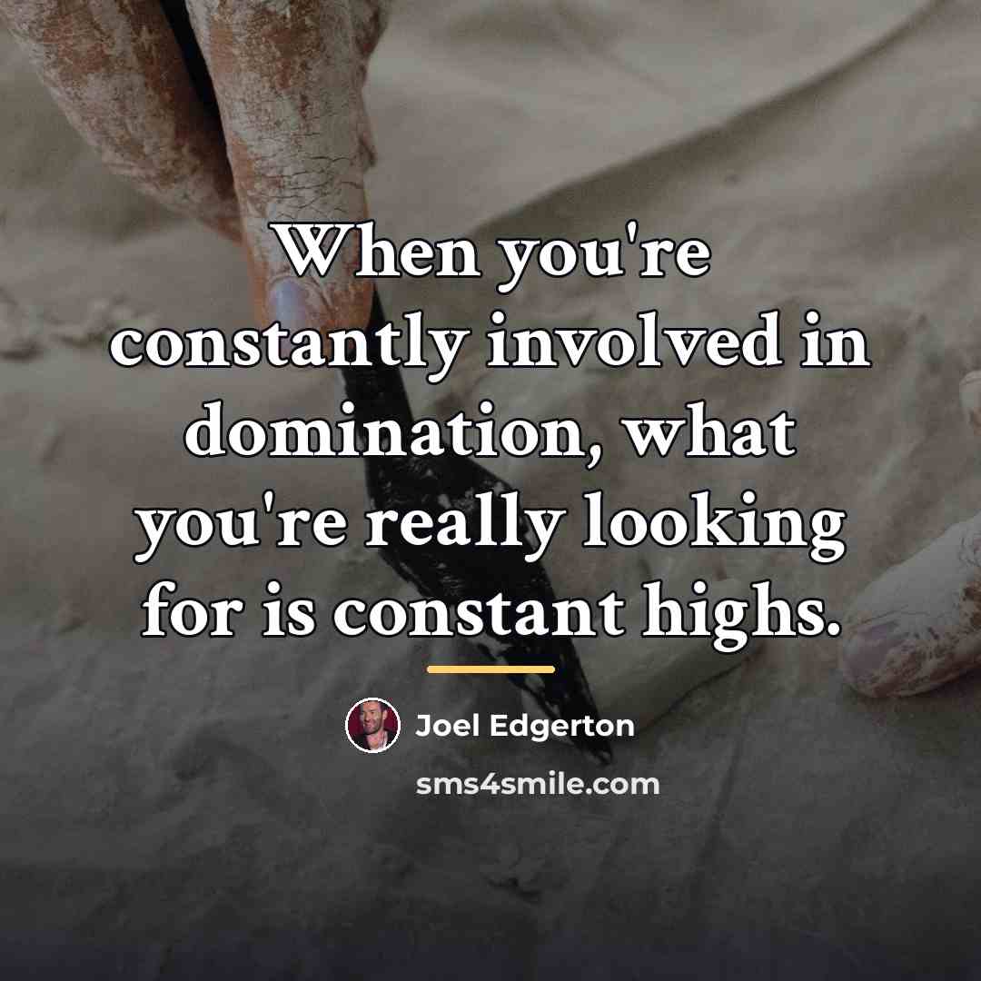 “When you're constantly involved in domination, what you're really looking…” quote by Joel Edgerton