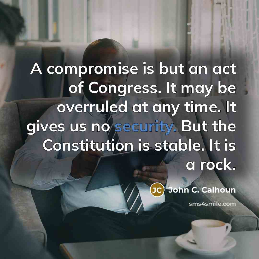 “A compromise is but an act of Congress. It may…” quote by John C. Calhoun