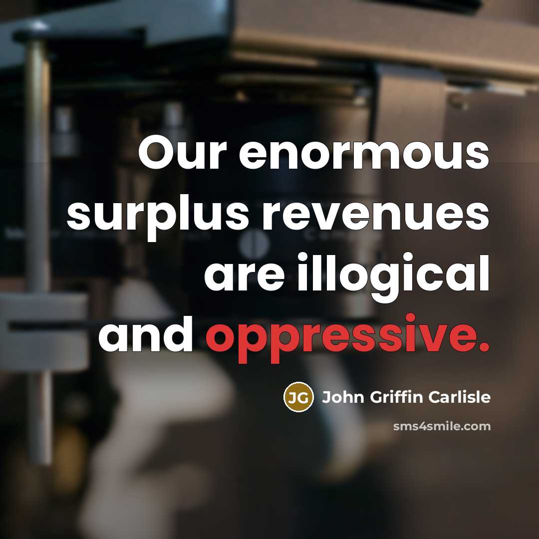 “Our enormous surplus revenues are illogical and oppressive.…” quote by John Griffin Carlisle