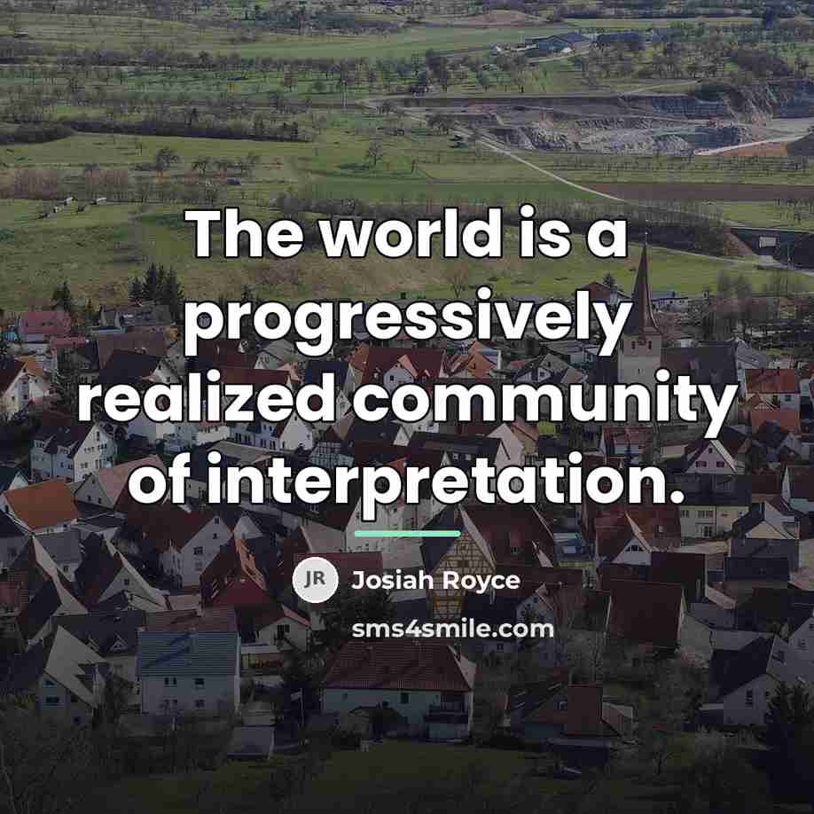 “The world is a progressively realized community of interpretation.…” quote by Josiah Royce