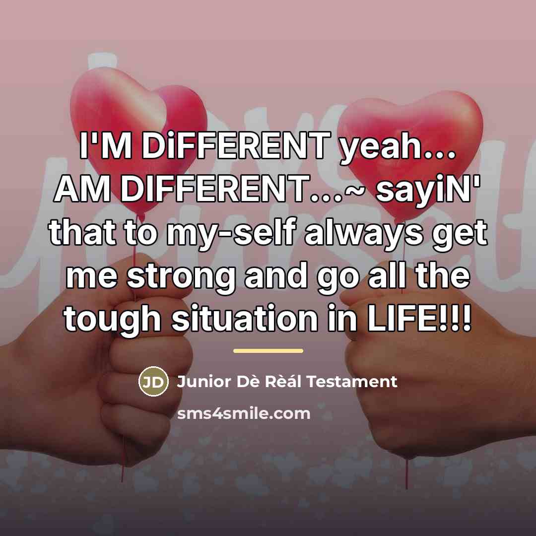“I'M DiFFERENT yeah... AM DIFFERENT...~ sayiN' that to my-self always…” quote by Junior Dè Rèál Testament