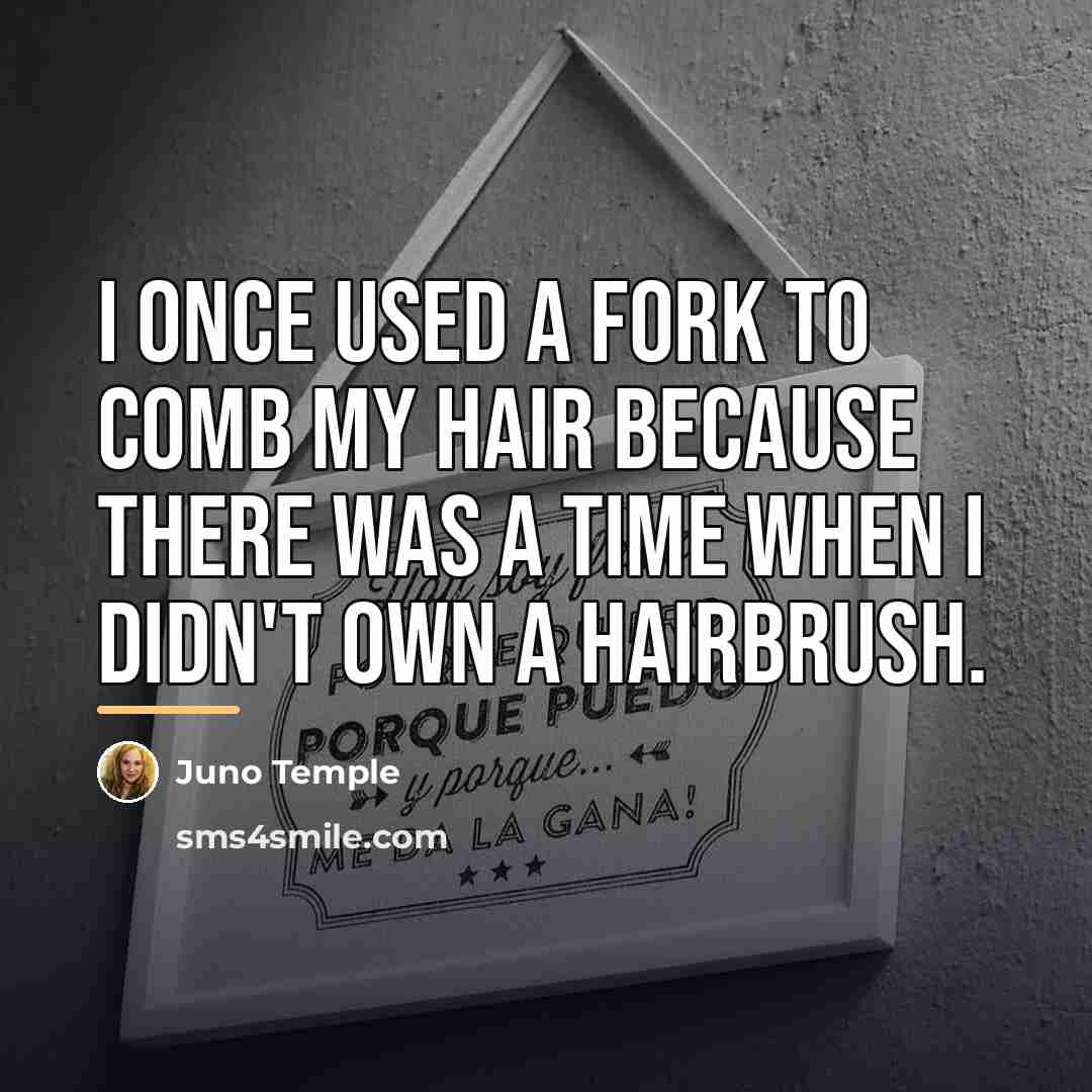 “I once used a fork to comb my hair because…” quote by Juno Temple