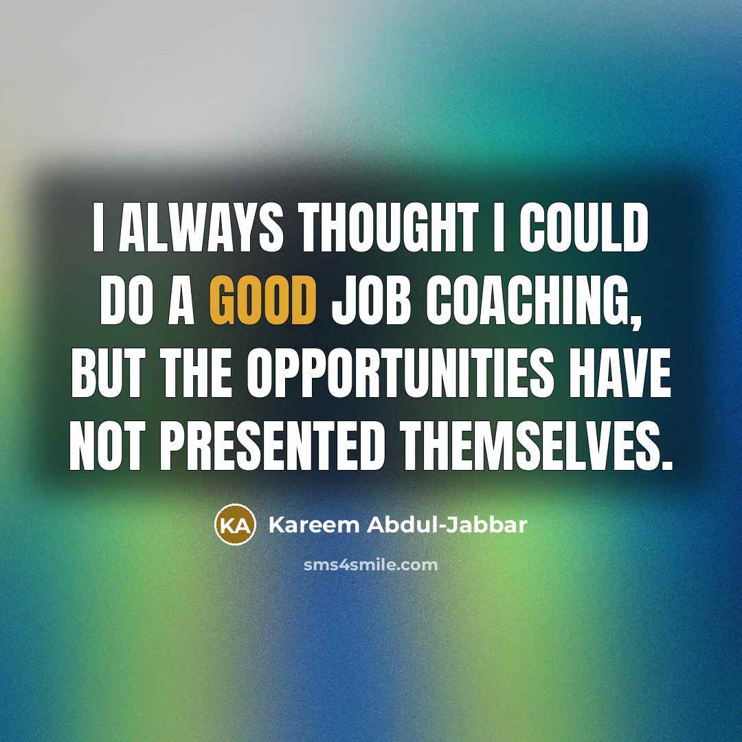 “I always thought I could do a good job coaching,…” quote by Kareem Abdul-Jabbar