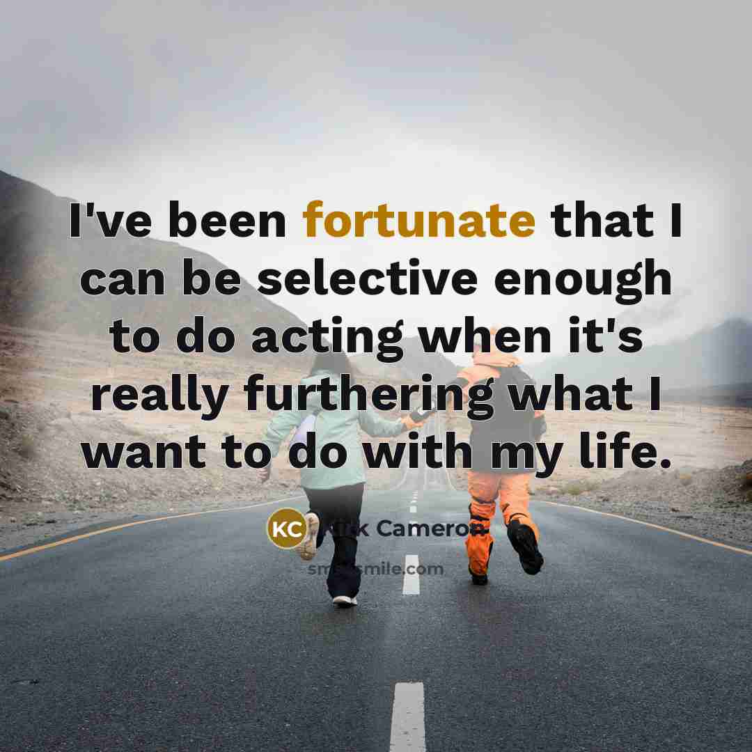 “I've been fortunate that I can be selective enough to…” quote by Kirk Cameron