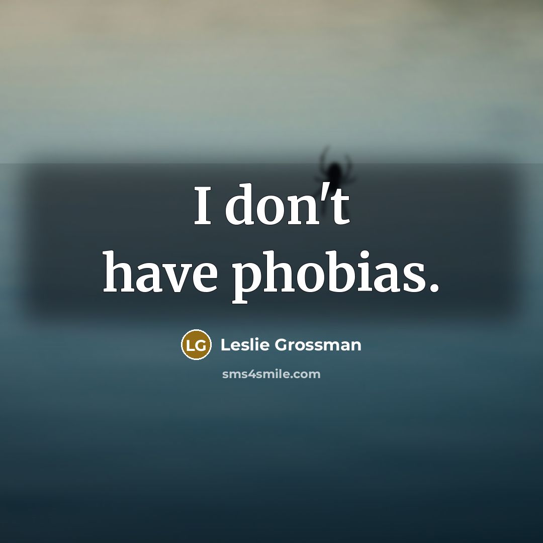 “I don't have phobias.…” quote by Leslie Grossman