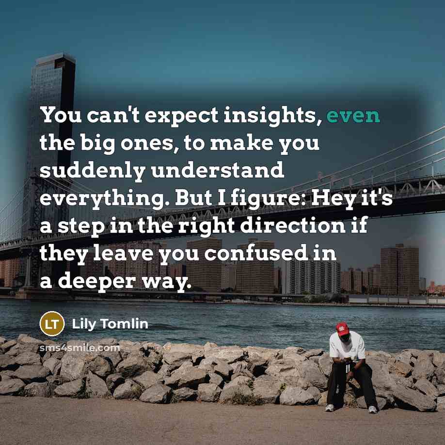 “You can't expect insights, even the big ones, to make…” quote by Lily Tomlin