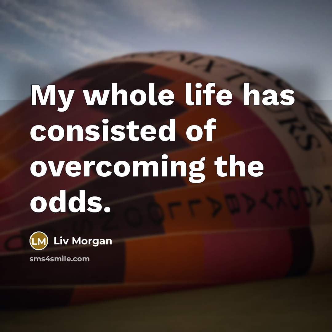 “My whole life has consisted of overcoming the odds.…” quote by Liv Morgan