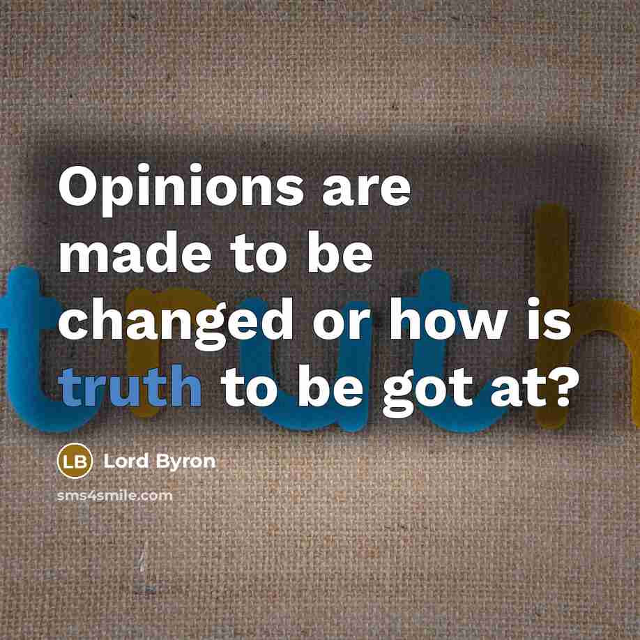 “Opinions are made to be changed or how is truth…” quote by Lord Byron