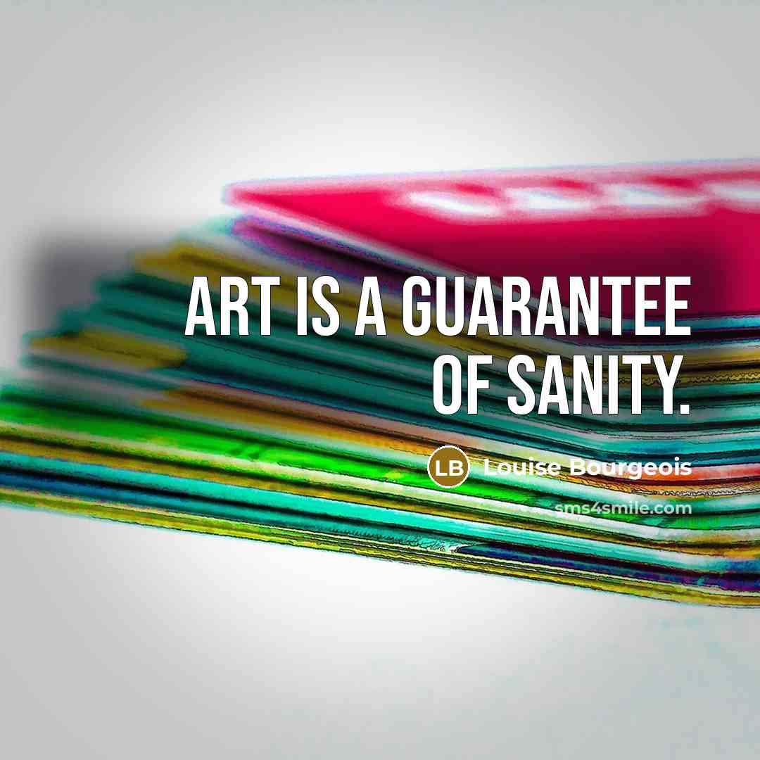 “Art is a guarantee of sanity.…” quote by Louise Bourgeois