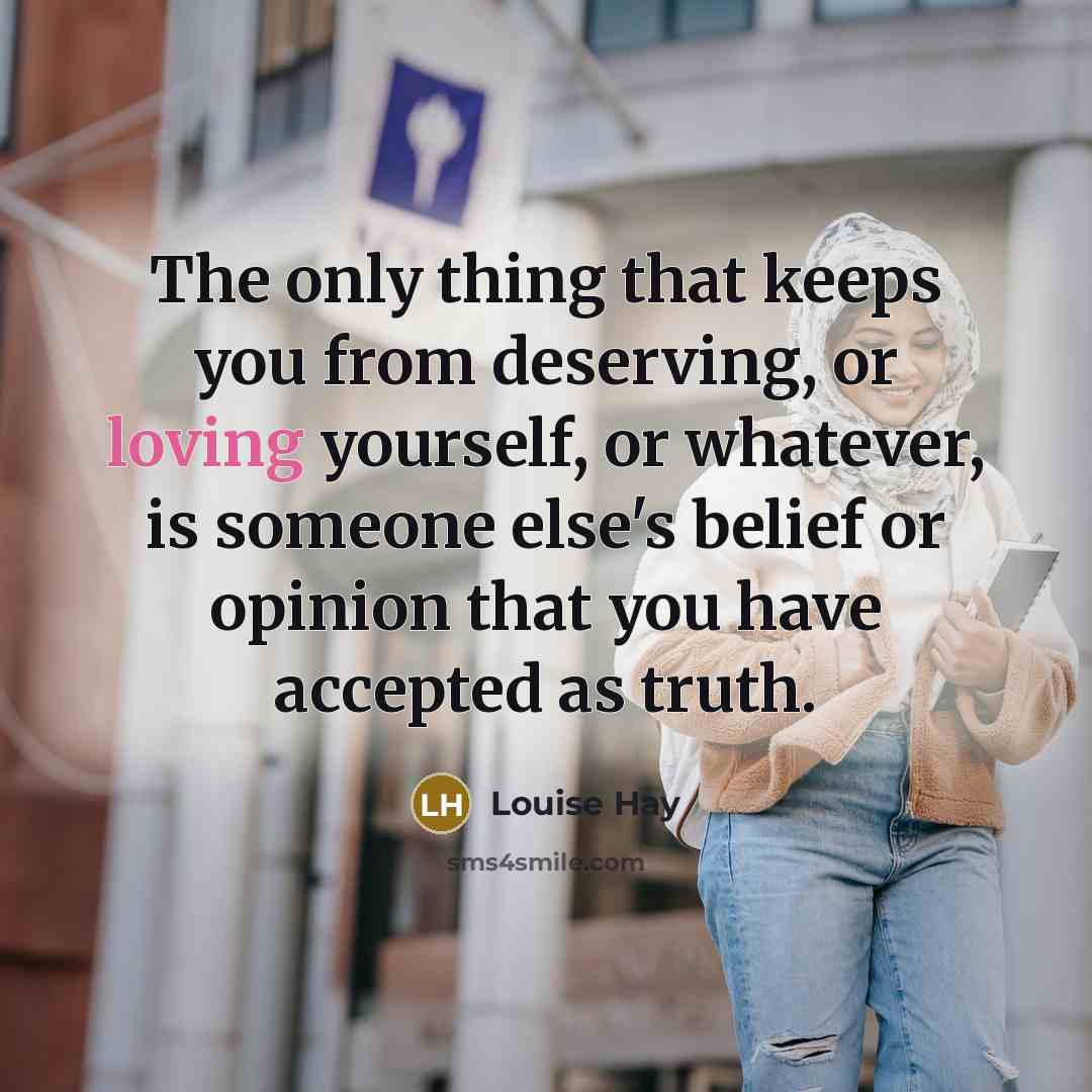 “The only thing that keeps you from deserving, or loving…” quote by Louise Hay