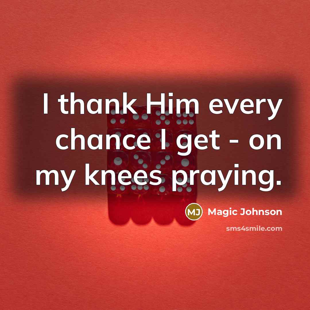 “I thank Him every chance I get - on my…” quote by Magic Johnson