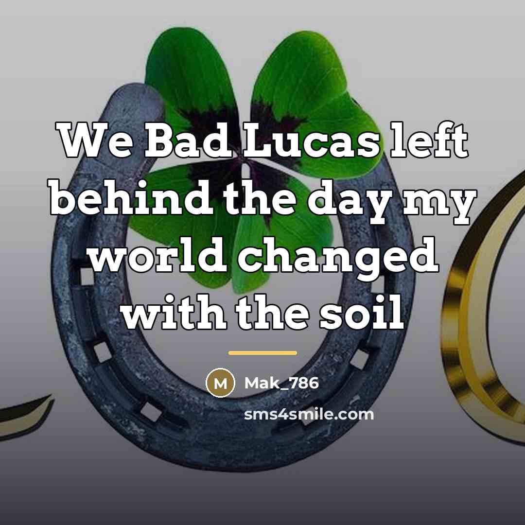 “We Bad Lucas left behind the day my world changed…” quote by Mak_786