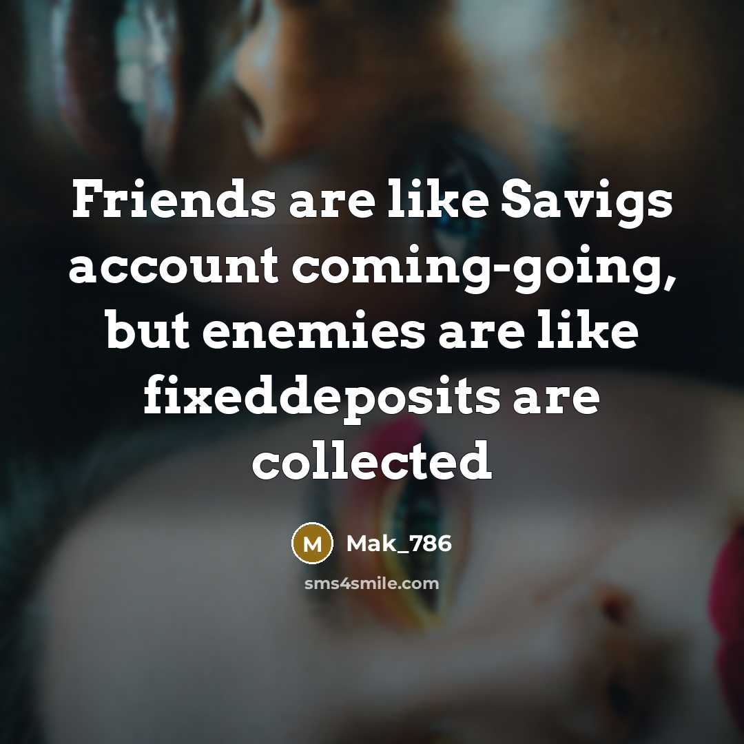 “Friends are like Savigs account coming-going, but enemies are like…” quote by Mak_786