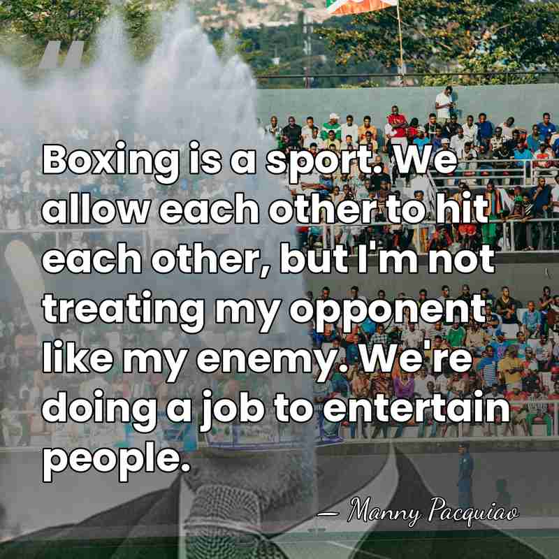 Boxing is a sport. We allow each other to hit each other,&hellip; - Manny Pacquiao