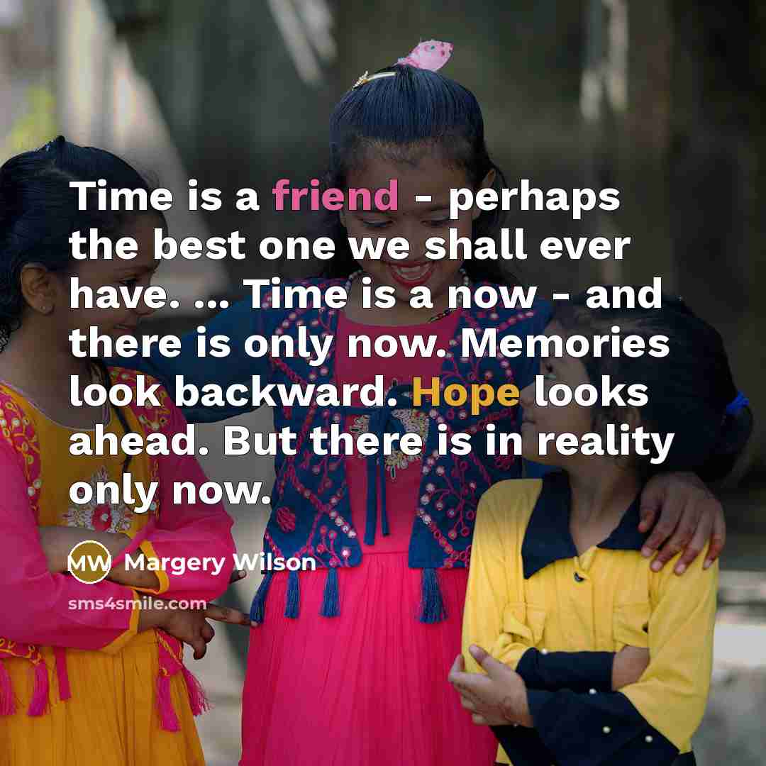 “Time is a friend - perhaps the best one we…” quote by Margery Wilson