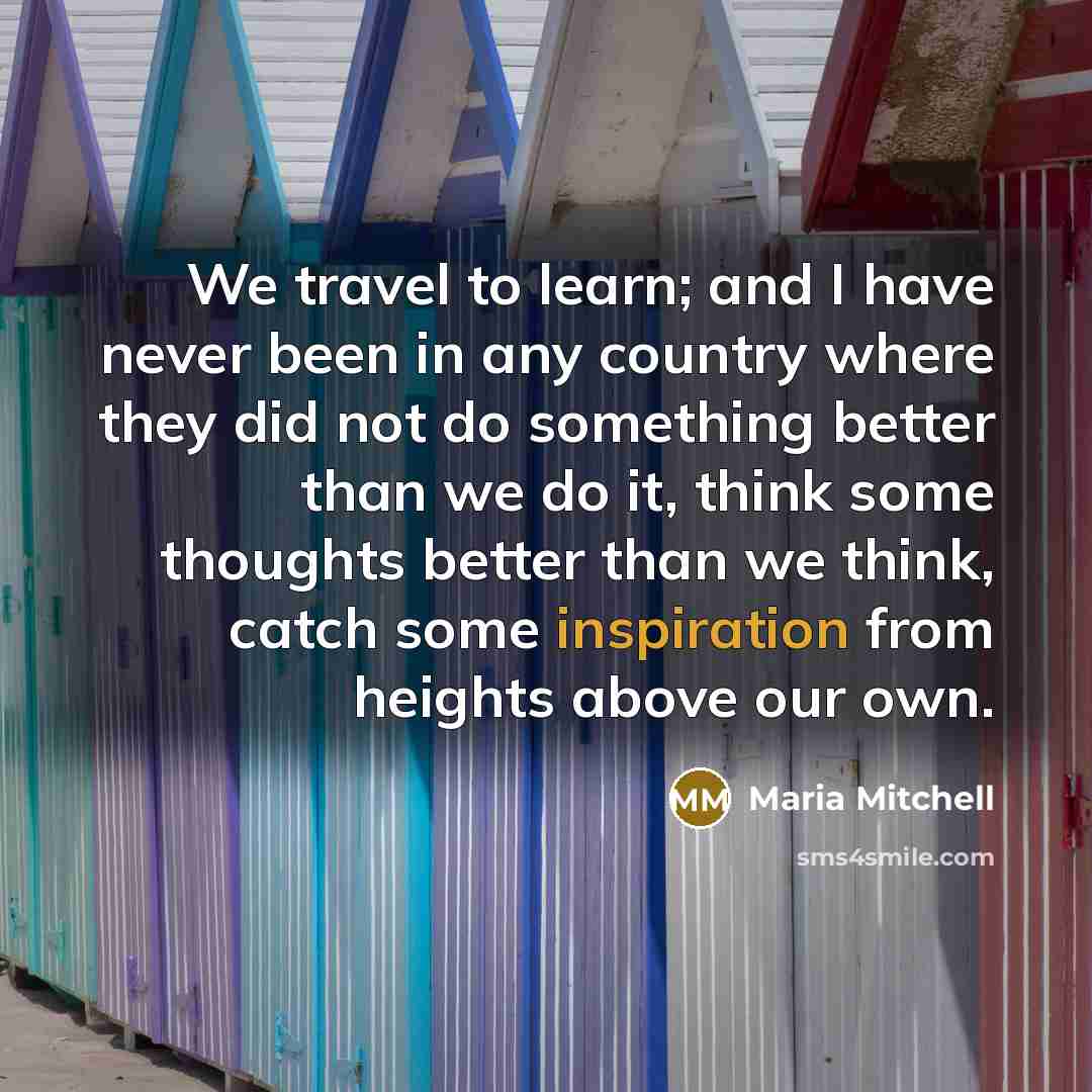 “We travel to learn; and I have never been in…” quote by Maria Mitchell