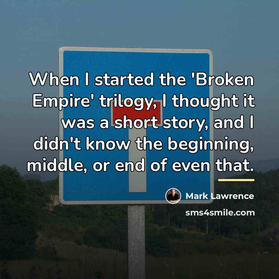 “When I started the 'Broken Empire' trilogy, I thought it…” quote by Mark Lawrence
