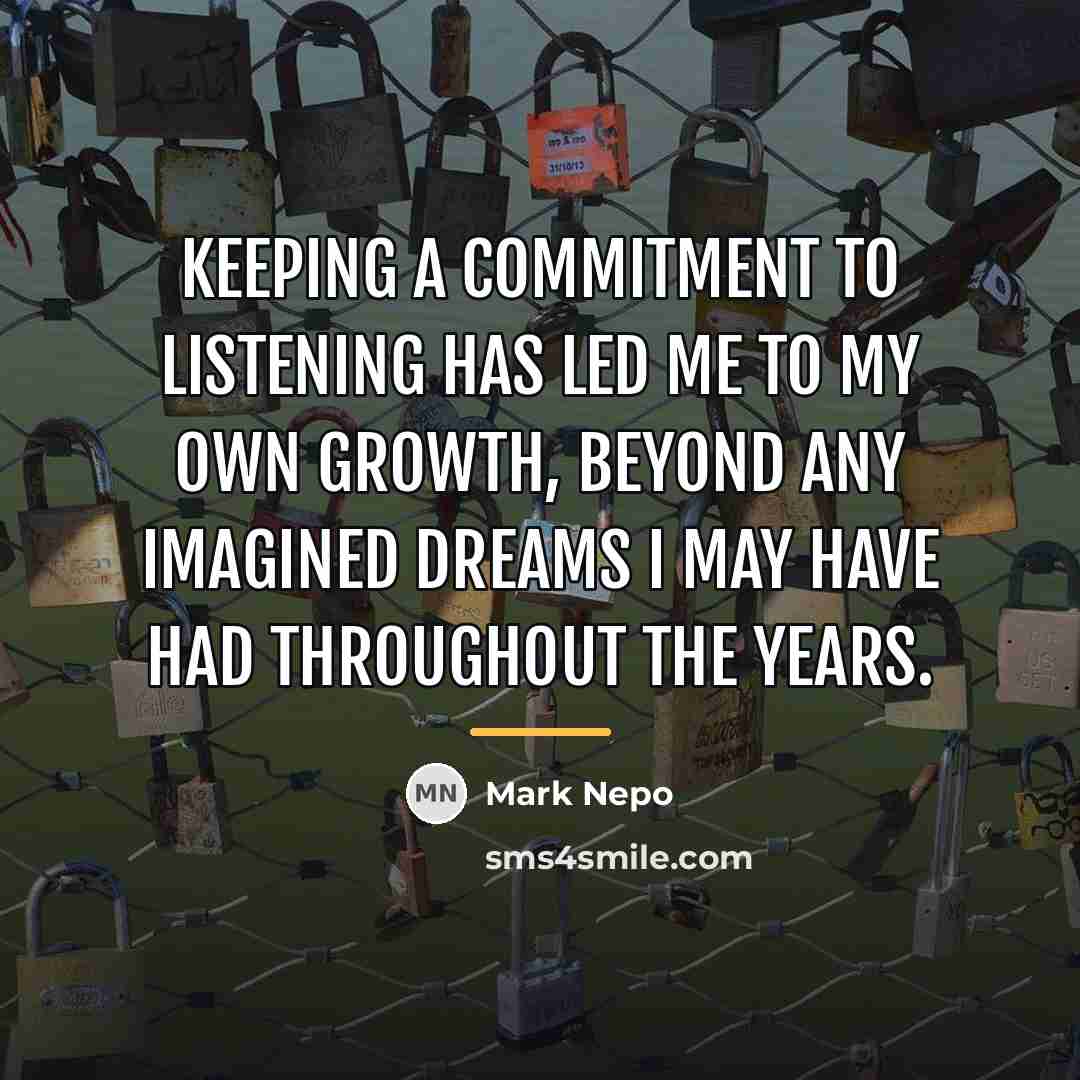 “Keeping a commitment to listening has led me to my…” quote by Mark Nepo