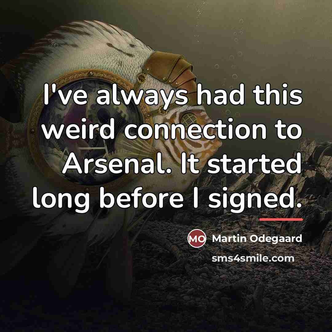“I've always had this weird connection to Arsenal. It started…” quote by Martin Odegaard