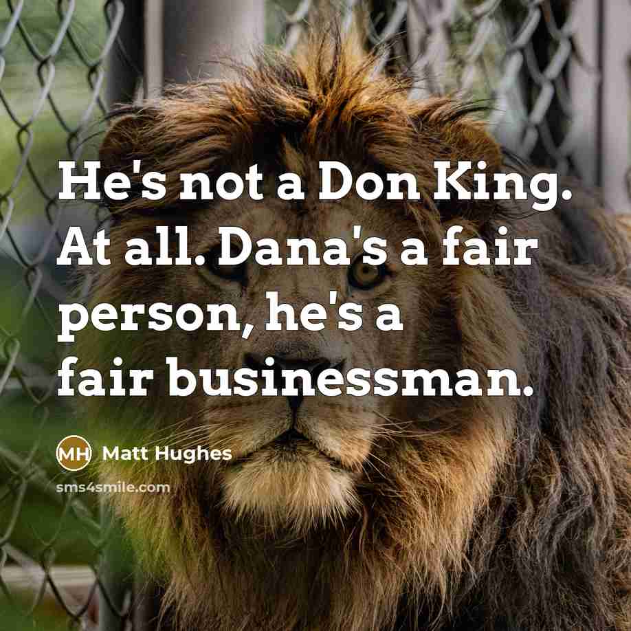 “He's not a Don King. At all. Dana's a fair…” quote by Matt Hughes
