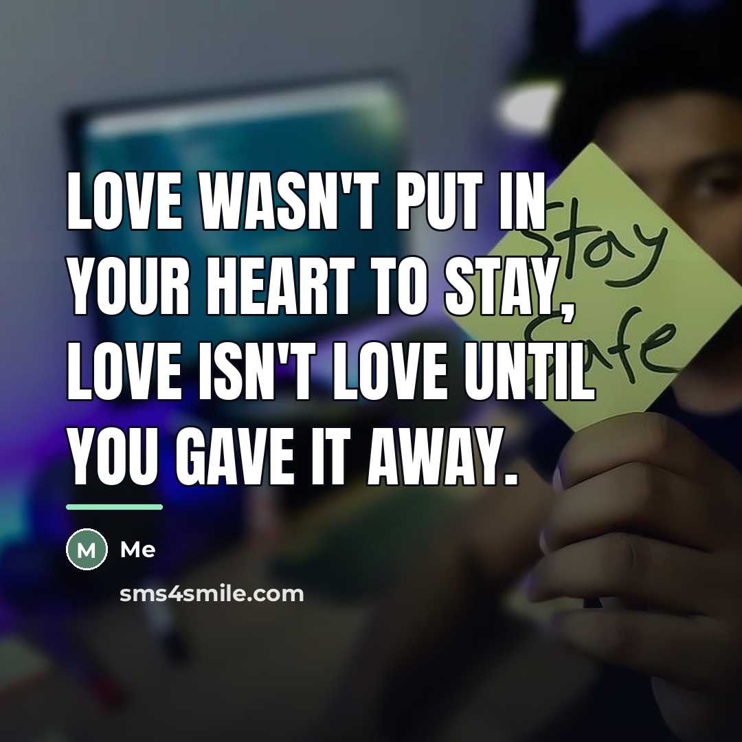 “Love wasn't put in your heart to stay, love isn't…” quote by Me