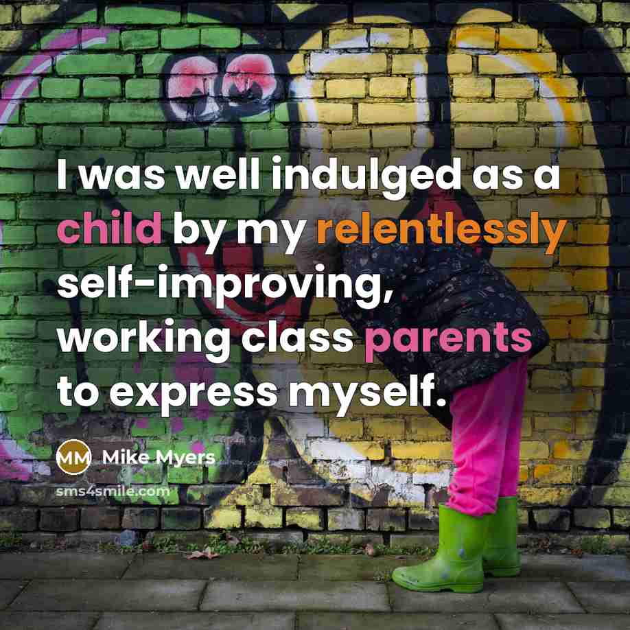 “I was well indulged as a child by my relentlessly…” quote by Mike Myers