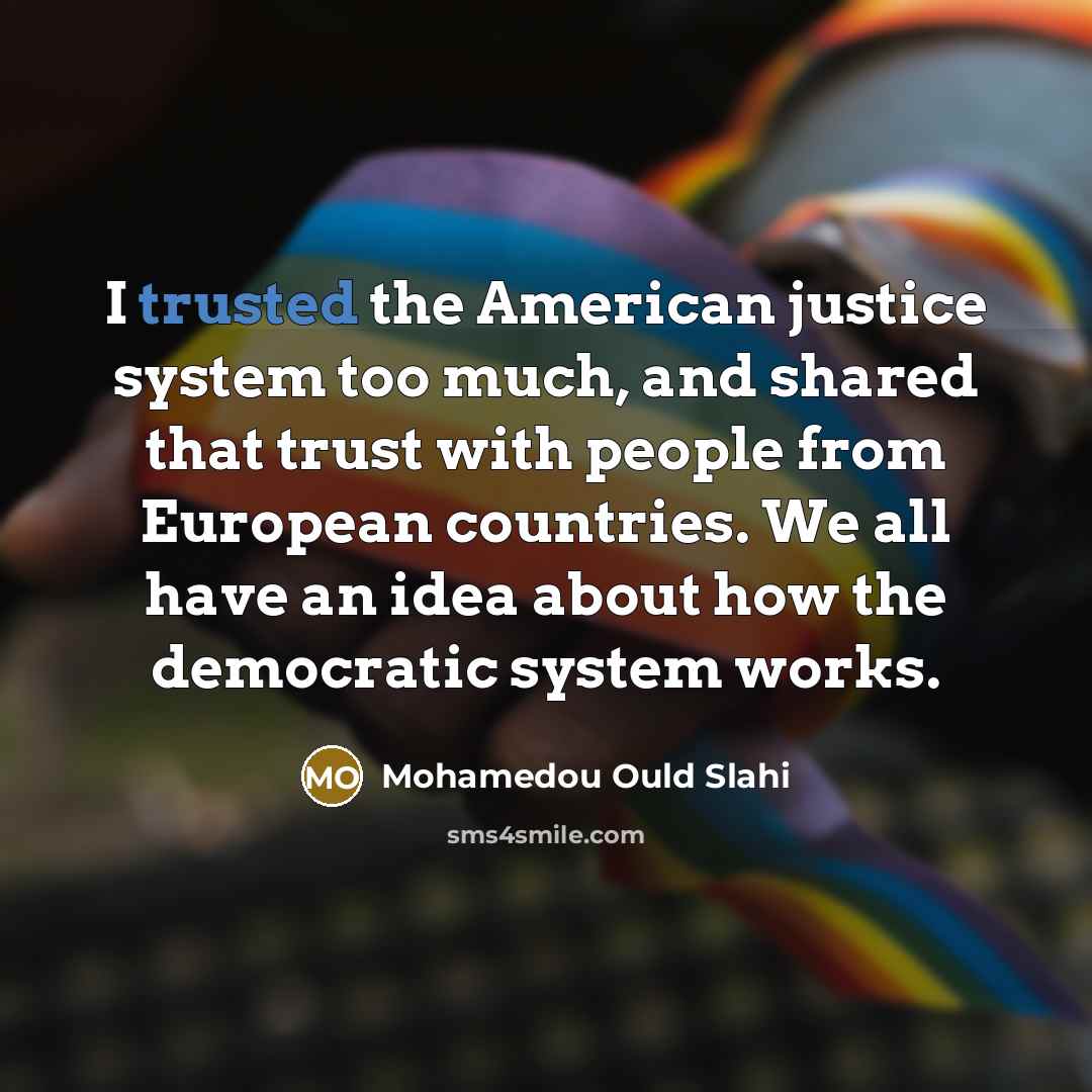 “I trusted the American justice system too much, and shared…” quote by Mohamedou Ould Slahi