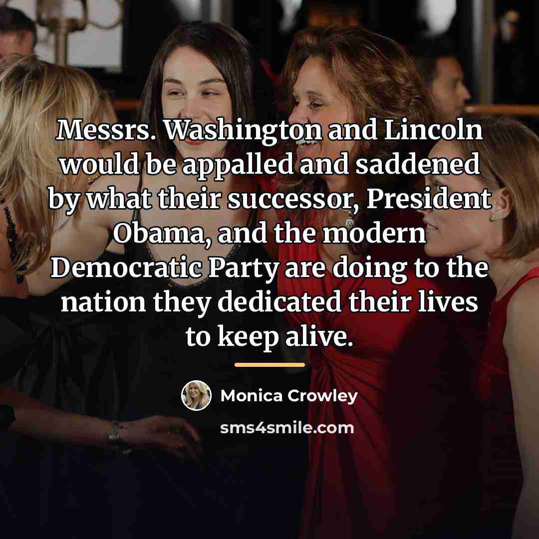 “Messrs. Washington and Lincoln would be appalled and saddened by…” quote by Monica Crowley