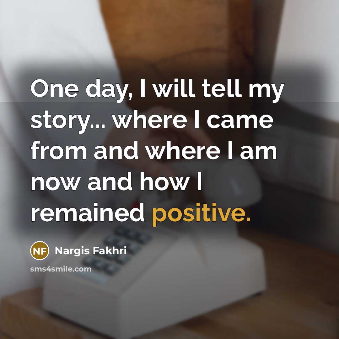 “One day, I will tell my story... where I came…” quote by Nargis Fakhri