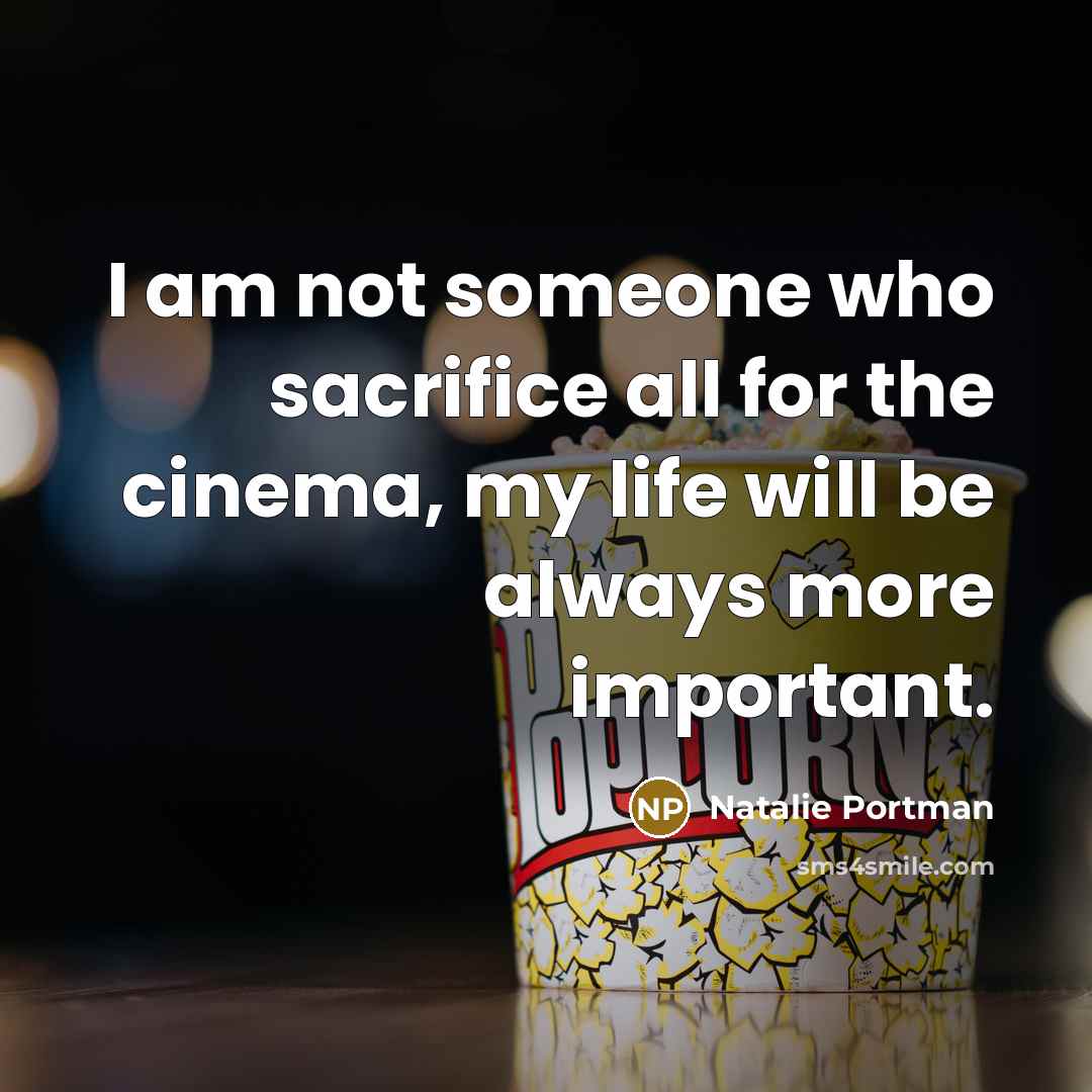“I am not someone who sacrifice all for the cinema,…” quote by Natalie Portman